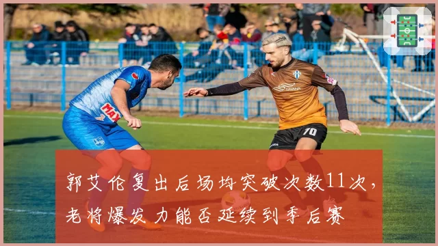 郭艾伦复出后场均突破次数11次,老将爆发力能否延续到季后赛