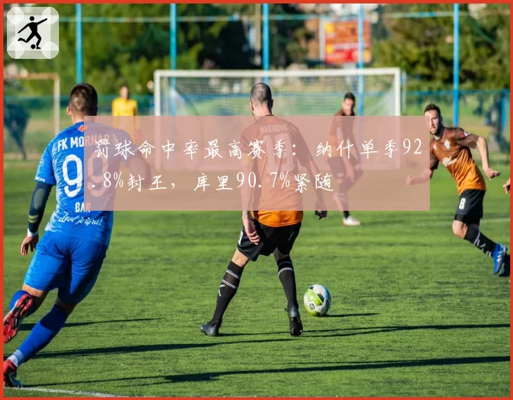 罚球命中率最高赛季:纳什单季92.8%封王,库里90.7%紧随
